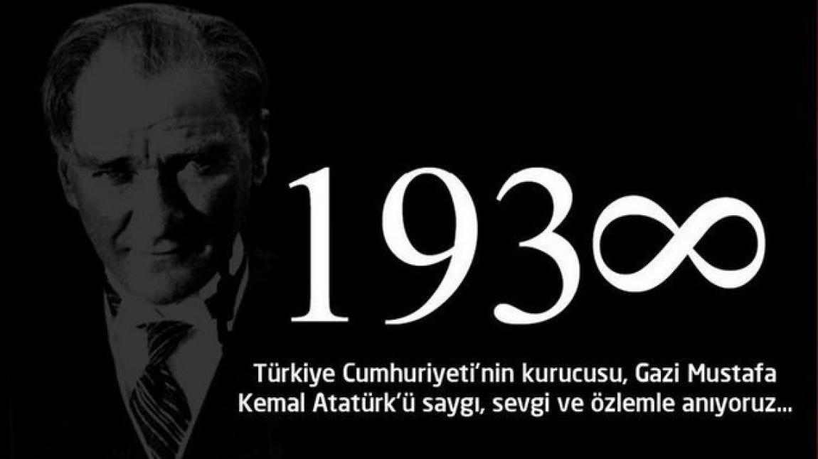 Türkiye Cumhuriyeti' nin kurucusu Ulu Önder Mustafa Kemal Atatürk' ü saygı, sevgi ve özlemle anıyoruz.